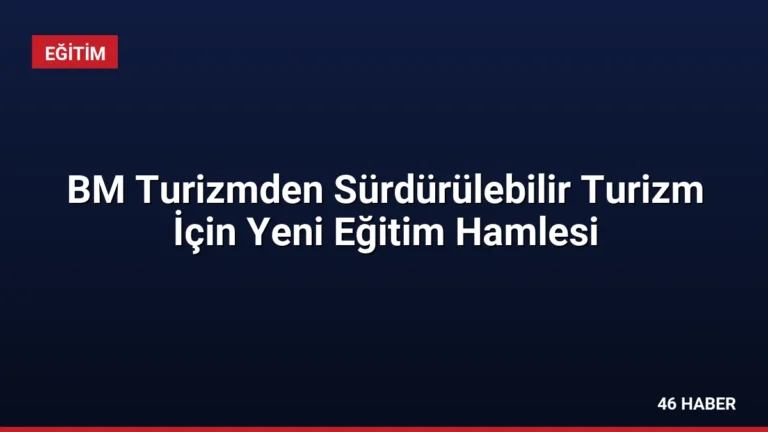 BM Turizmden Sürdürülebilir Turizm İçin Yeni Eğitim Hamlesi