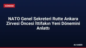 NATO Genel Sekreteri Rutte Ankara Zirvesi Öncesi İttifakın Yeni Dönemini Anlattı