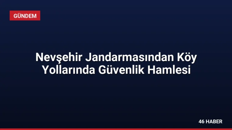 Nevşehir Jandarmasından Köy Yollarında Güvenlik Hamlesi