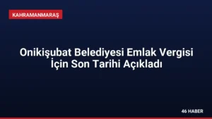 Onikişubat Belediyesi Emlak Vergisi İçin Son Tarihi Açıkladı