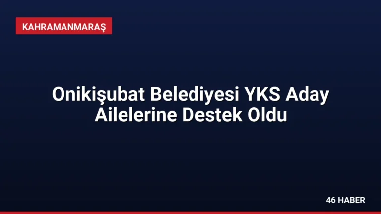 Onikişubat Belediyesi YKS Aday Ailelerine Destek Oldu