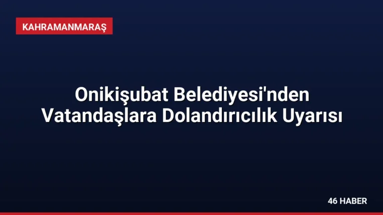 Onikişubat Belediyesi’nden Vatandaşlara Dolandırıcılık Uyarısı