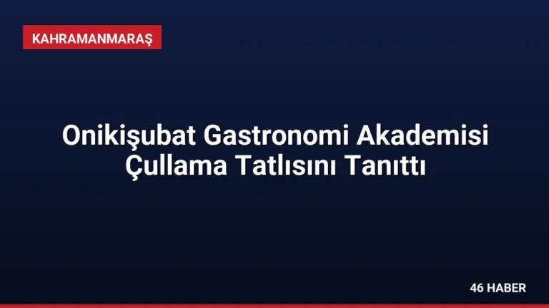 Onikişubat Gastronomi Akademisi Çullama Tatlısını Tanıttı
