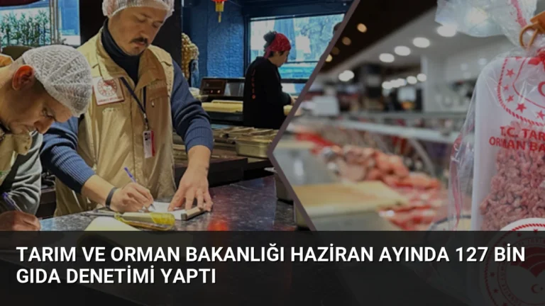 Tarım ve Orman Bakanlığı Haziran Ayında 127 Bin Gıda Denetimi Yaptı