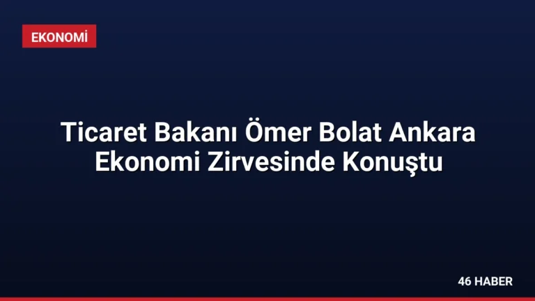 Ticaret Bakanı Ömer Bolat Ankara Ekonomi Zirvesinde Konuştu