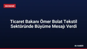 Ticaret Bakanı Ömer Bolat Tekstil Sektöründe Büyüme Mesajı Verdi