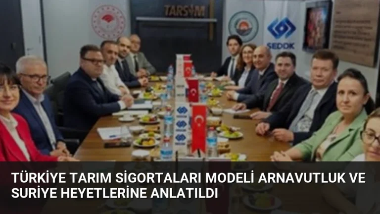 Türkiye Tarım Sigortaları Modeli Arnavutluk ve Suriye Heyetlerine Anlatıldı