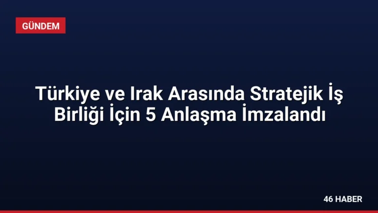 Türkiye ve Irak Arasında Stratejik İş Birliği İçin 5 Anlaşma İmzalandı