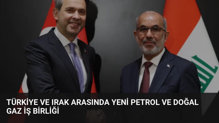 Türkiye ve Irak Arasında Yeni Petrol ve Doğal Gaz İş Birliği