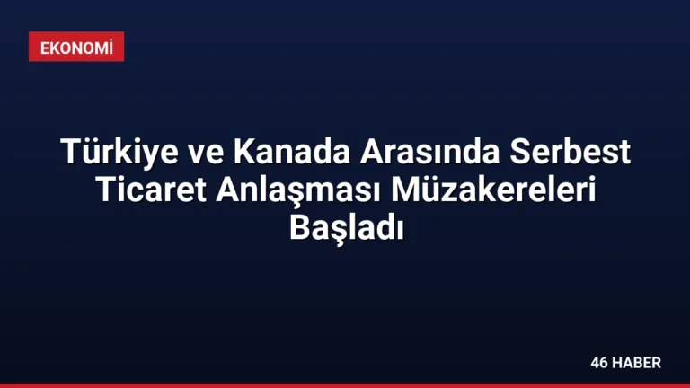 Türkiye ve Kanada Arasında Serbest Ticaret Anlaşması Müzakereleri Başladı