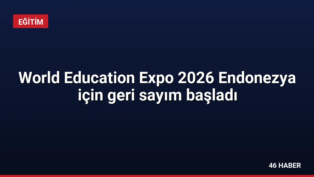 World Education Expo 2026 Endonezya için geri sayım başladı