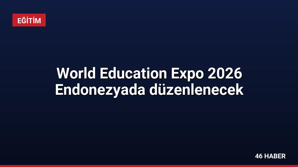 World Education Expo 2026 Endonezyada düzenlenecek