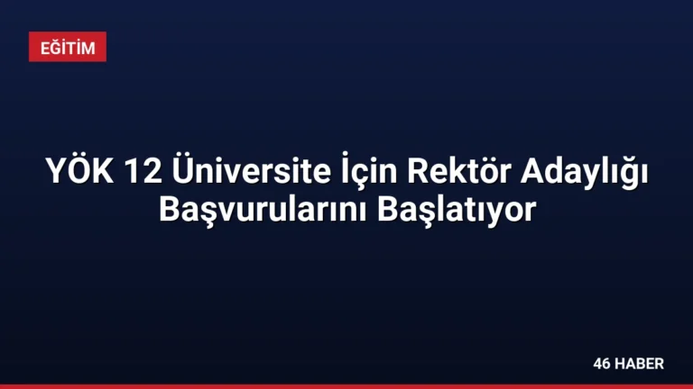 YÖK 12 Üniversite İçin Rektör Adaylığı Başvurularını Başlatıyor