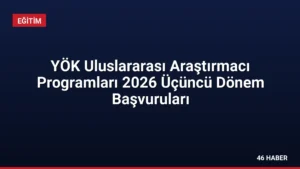 YÖK Uluslararası Araştırmacı Programları 2026 Üçüncü Dönem Başvuruları