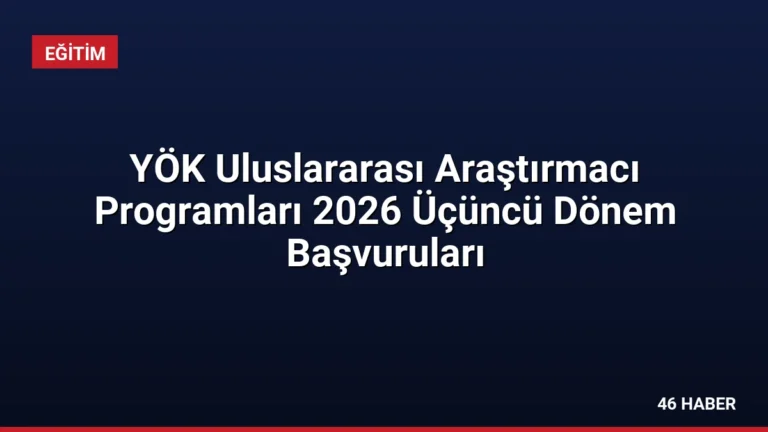 YÖK Uluslararası Araştırmacı Programları 2026 Üçüncü Dönem Başvuruları