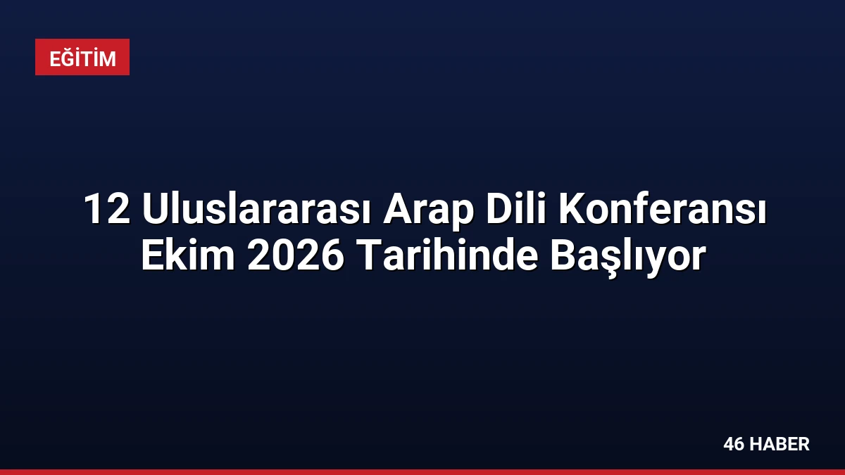 12 Uluslararası Arap Dili Konferansı Ekim 2026 Tarihinde Başlıyor