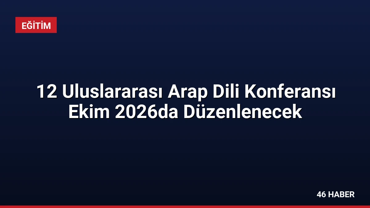 12 Uluslararası Arap Dili Konferansı Ekim 2026da Düzenlenecek