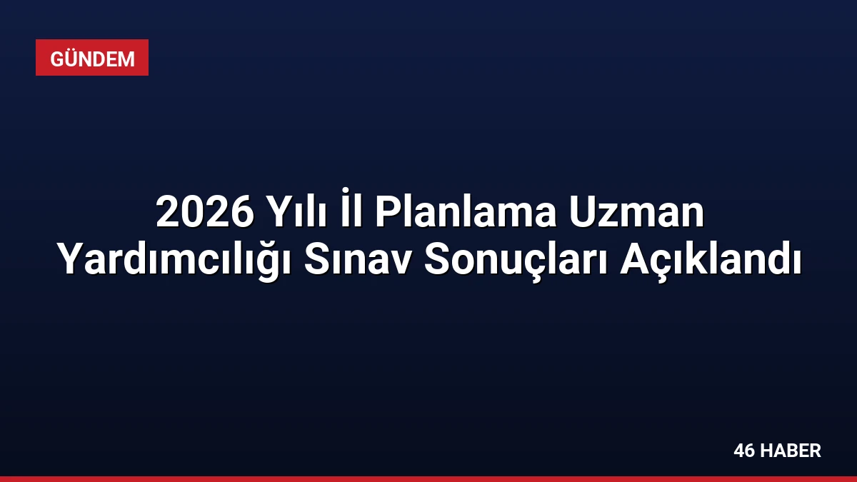 2026 Yılı İl Planlama Uzman Yardımcılığı Sınav Sonuçları Açıklandı