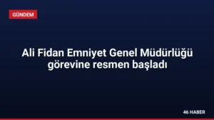 Ali Fidan Emniyet Genel Müdürlüğü görevine resmen başladı