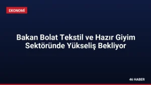Bakan Bolat Tekstil ve Hazır Giyim Sektöründe Yükseliş Bekliyor