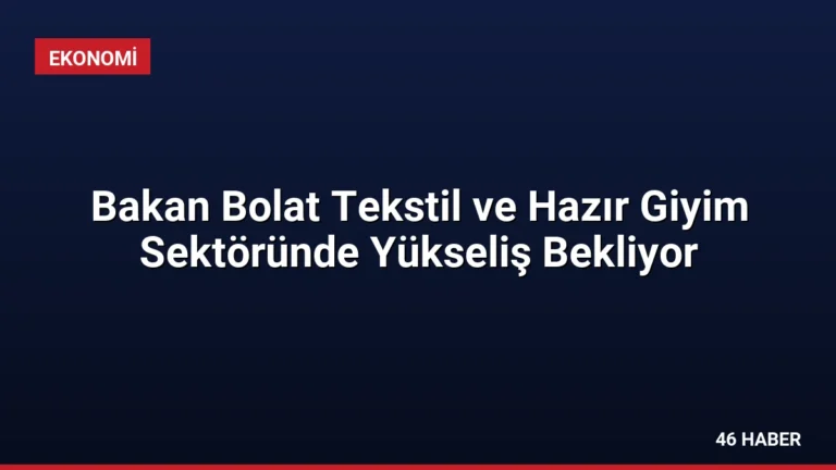 Bakan Bolat Tekstil ve Hazır Giyim Sektöründe Yükseliş Bekliyor
