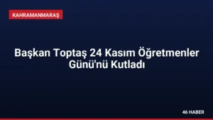 Başkan Toptaş 24 Kasım Öğretmenler Günü'nü Kutladı