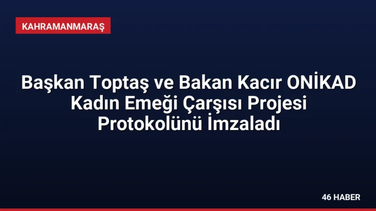 Başkan Toptaş ve Bakan Kacır ONİKAD Kadın Emeği Çarşısı Projesi Protokolünü İmzaladı