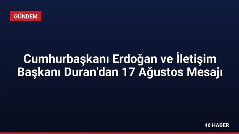 Cumhurbaşkanı Erdoğan ve İletişim Başkanı Duran’dan 17 Ağustos Mesajı