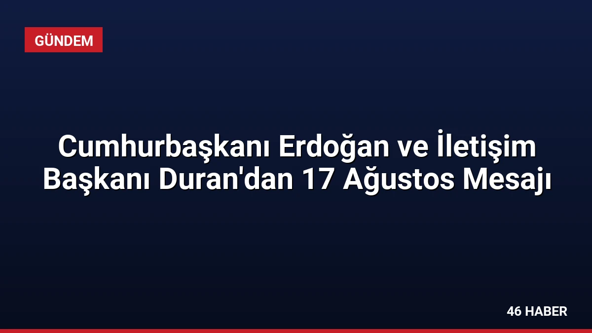 Cumhurbaşkanı Erdoğan ve İletişim Başkanı Duran’dan 17 Ağustos Mesajı