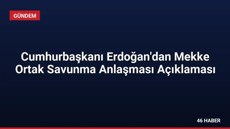 Cumhurbaşkanı Erdoğan’dan Mekke Ortak Savunma Anlaşması Açıklaması