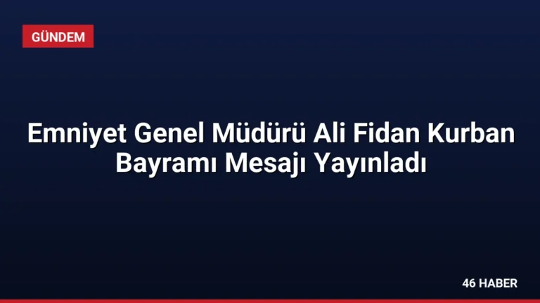 Emniyet Genel Müdürü Ali Fidan Kurban Bayramı Mesajı Yayınladı