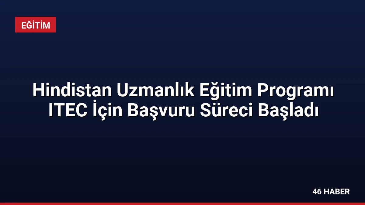 Hindistan Uzmanlık Eğitim Programı ITEC İçin Başvuru Süreci Başladı