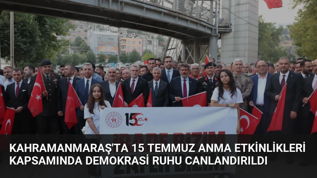 Kahramanmaraş'ta 15 Temmuz Anma Etkinlikleri Kapsamında Demokrasi Ruhu Canlandırıldı