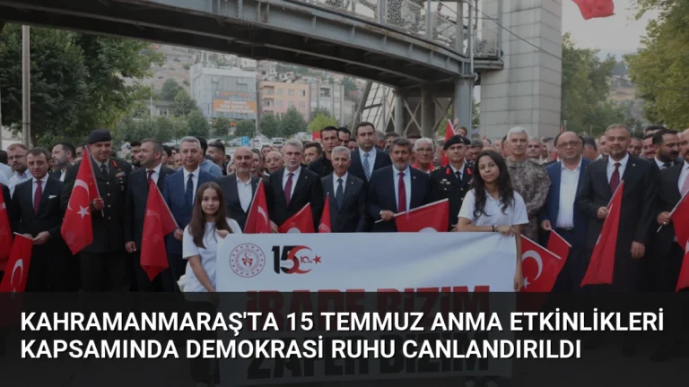 Kahramanmaraş’ta 15 Temmuz Anma Etkinlikleri Kapsamında Demokrasi Ruhu Canlandırıldı