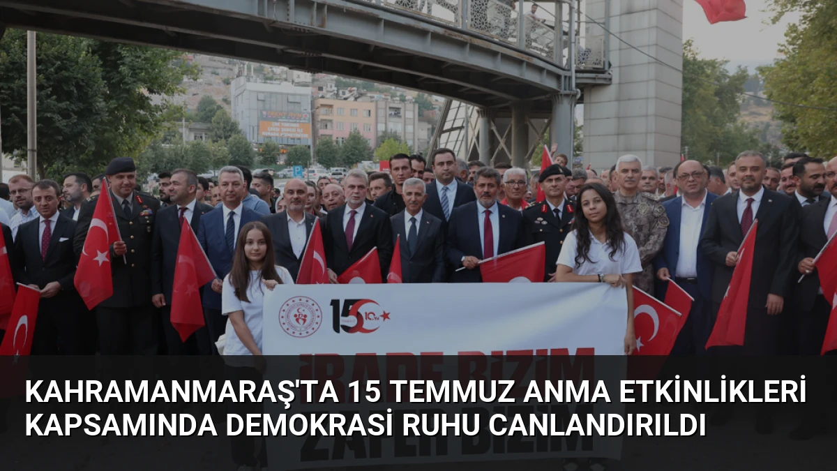 Kahramanmaraş’ta 15 Temmuz Anma Etkinlikleri Kapsamında Demokrasi Ruhu Canlandırıldı