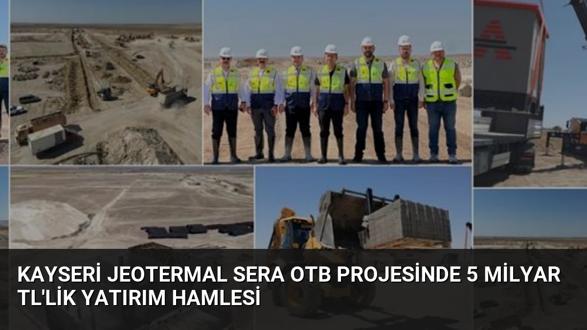 Kayseri Jeotermal Sera OTB Projesinde 5 Milyar TL’lik Yatırım Hamlesi