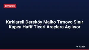 Kırklareli Dereköy Malko Tırnovo Sınır Kapısı Hafif Ticari Araçlara Açılıyor