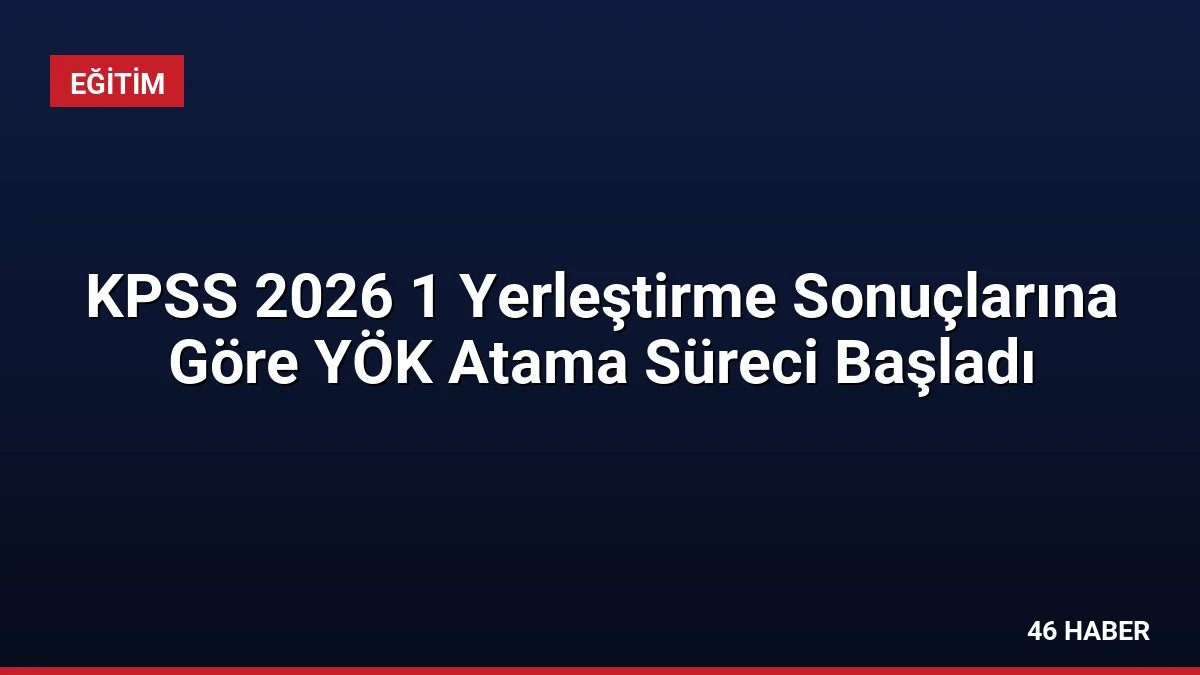 KPSS 2026 1 Yerleştirme Sonuçlarına Göre YÖK Atama Süreci Başladı