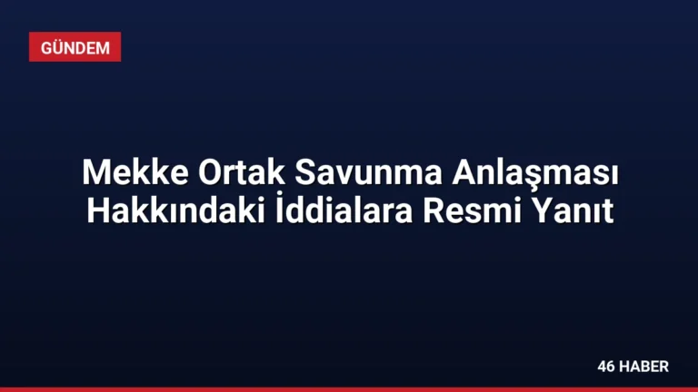 Mekke Ortak Savunma Anlaşması Hakkındaki İddialara Resmi Yanıt