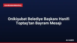 Onikişubat Belediye Başkanı Hanifi Toptaş'tan Bayram Mesajı