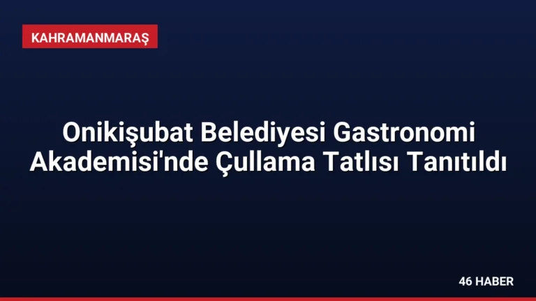 Onikişubat Belediyesi Gastronomi Akademisi’nde Çullama Tatlısı Tanıtıldı