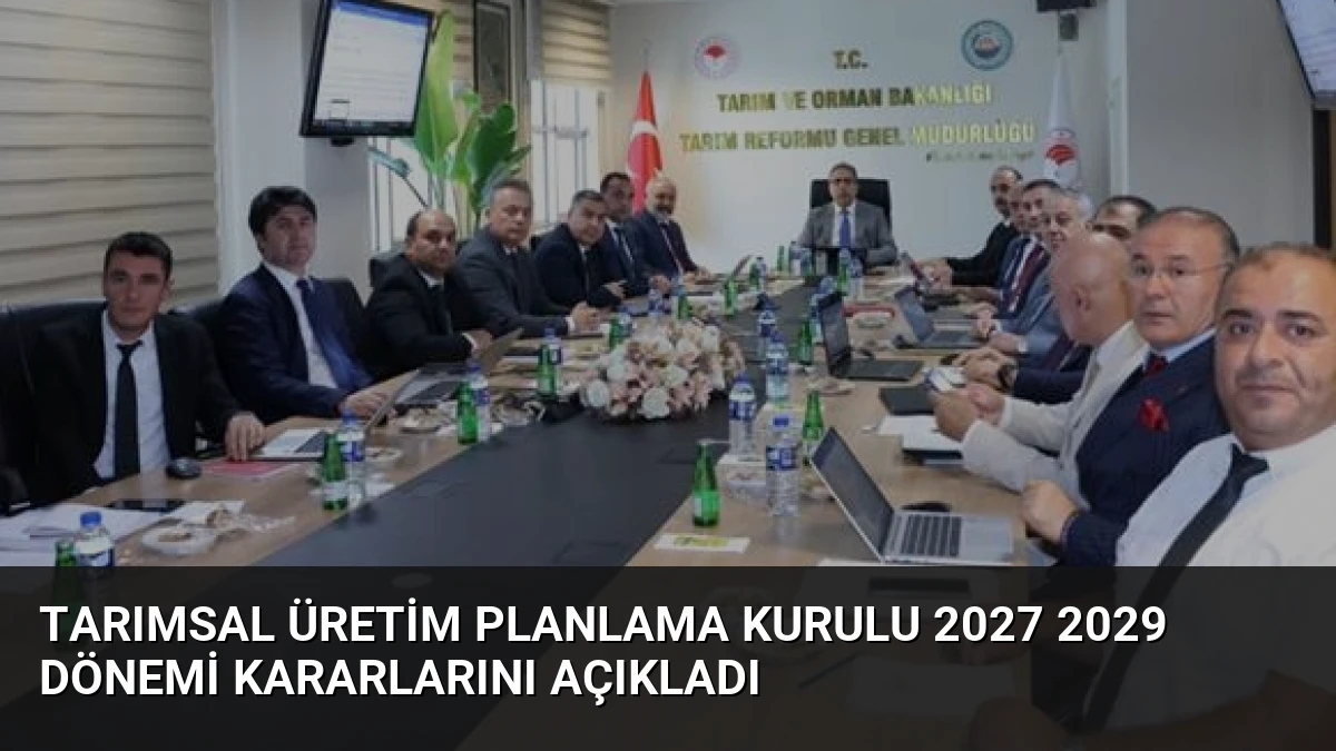 Tarımsal Üretim Planlama Kurulu 2027 2029 Dönemi Kararlarını Açıkladı