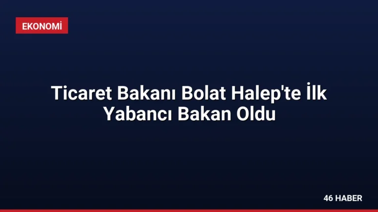 Ticaret Bakanı Bolat Halep’te İlk Yabancı Bakan Oldu