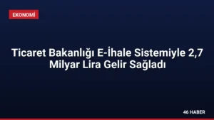 Ticaret Bakanlığı E-İhale Sistemiyle 2,7 Milyar Lira Gelir Sağladı