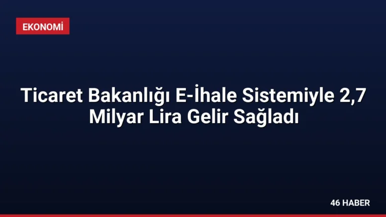 Ticaret Bakanlığı E-İhale Sistemiyle 2,7 Milyar Lira Gelir Sağladı