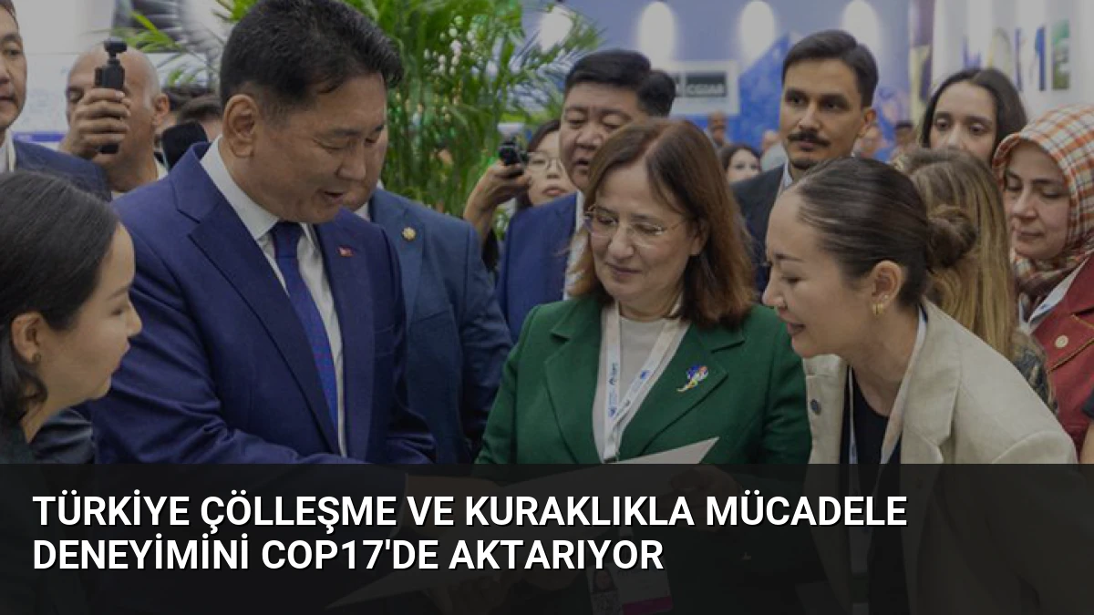 Türkiye Çölleşme ve Kuraklıkla Mücadele Deneyimini COP17’de Aktarıyor