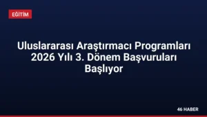 Uluslararası Araştırmacı Programları 2026 Yılı 3. Dönem Başvuruları Başlıyor