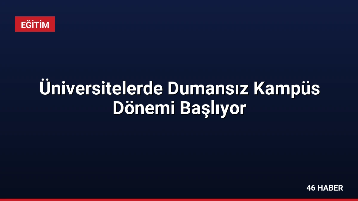 Üniversitelerde Dumansız Kampüs Dönemi Başlıyor