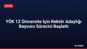 YÖK 12 Üniversite İçin Rektör Adaylığı Başvuru Sürecini Başlattı
