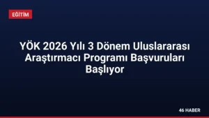 YÖK 2026 Yılı 3 Dönem Uluslararası Araştırmacı Programı Başvuruları Başlıyor